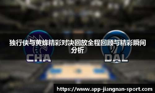 独行侠与黄蜂精彩对决回放全程回顾与精彩瞬间分析