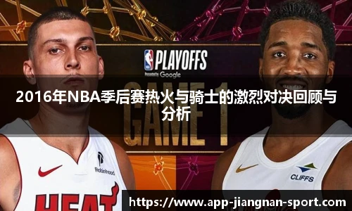 2016年NBA季后赛热火与骑士的激烈对决回顾与分析