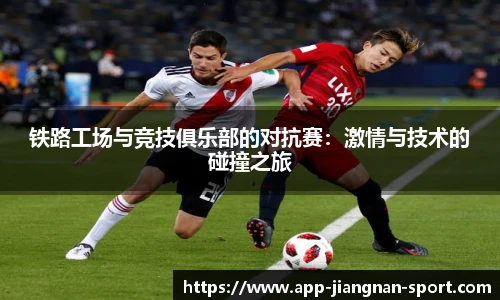 铁路工场与竞技俱乐部的对抗赛:激情与技术的碰撞之旅