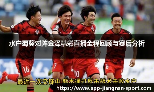 水户蜀葵对阵金泽精彩直播全程回顾与赛后分析