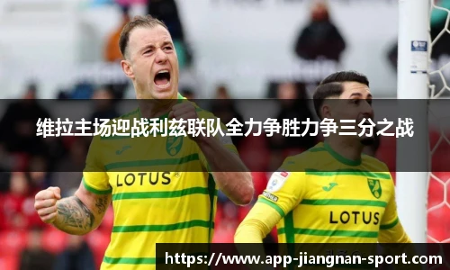 维拉主场迎战利兹联队全力争胜力争三分之战