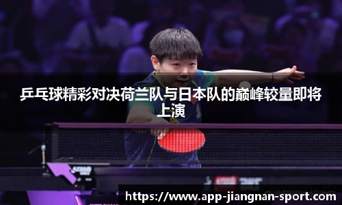 乒乓球精彩对决荷兰队与日本队的巅峰较量即将上演