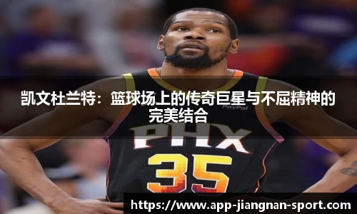 凯文杜兰特:篮球场上的传奇巨星与不屈精神的完美结合