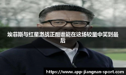 埃菲斯与红星激战正酣谁能在这场较量中笑到最后